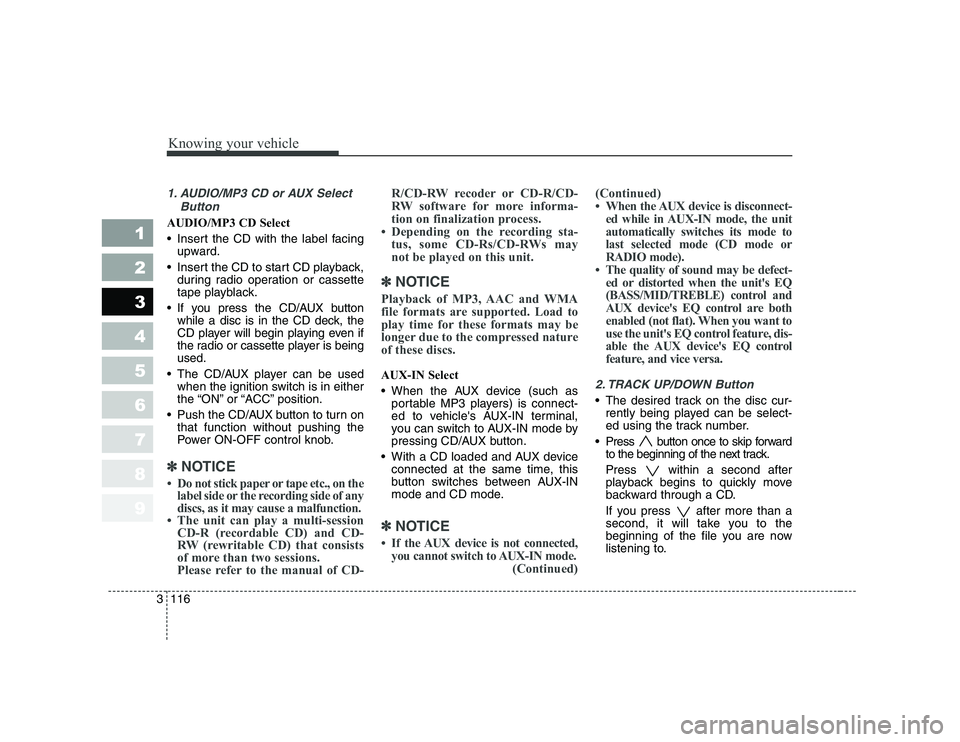 KIA CERATO 2007 Owners Manual Knowing your vehicle
116
3
1 23456789
1. AUDIO/MP3 CD or AUX Select
Button
AUDIO/MP3 CD Select
Insert the CD with the label facingupward.
Insert the CD to start CD playback, during radio operatio KIA CERATO 2007 Owners Manual Knowing your vehicle
116
3
1 23456789
1. AUDIO/MP3 CD or AUX Select
Button
AUDIO/MP3 CD Select
Insert the CD with the label facingupward.
Insert the CD to start CD playback, during radio operatio