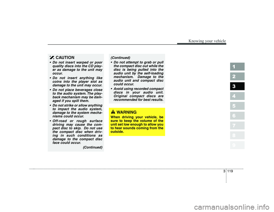 KIA CERATO 2007 Owners Manual 3 119
Knowing your vehicle
1 23456789
(Continued) Do not attempt to grab or pull the compact disc out while thedisc is being pulled into theaudio unit by the self-loadingmechanism. Damage to the audi KIA CERATO 2007 Owners Manual 3 119
Knowing your vehicle
1 23456789
(Continued) Do not attempt to grab or pull the compact disc out while thedisc is being pulled into theaudio unit by the self-loadingmechanism. Damage to the audi