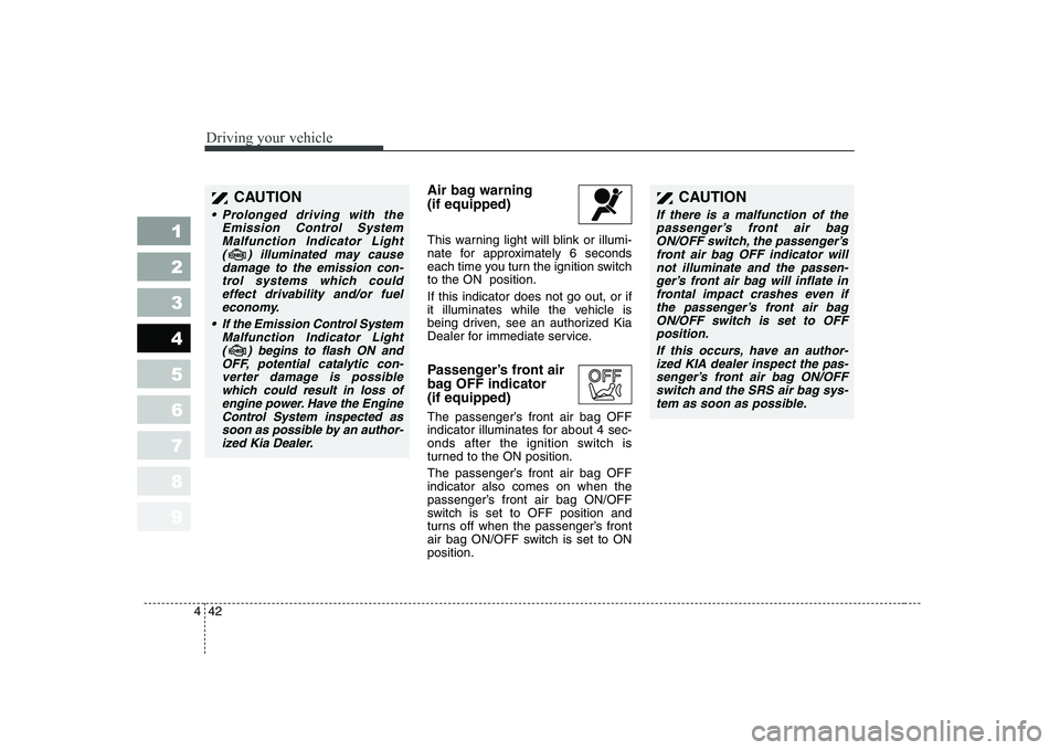 KIA CERATO 2007 Owners Manual Driving your vehicle
42
4
1 23456789
Air bag warning (if equipped)
This warning light will blink or illumi-
nate for approximately 6 seconds
each time you turn the ignition switchto the ON positi KIA CERATO 2007 Owners Manual Driving your vehicle
42
4
1 23456789
Air bag warning (if equipped)
This warning light will blink or illumi-
nate for approximately 6 seconds
each time you turn the ignition switchto the ON positi