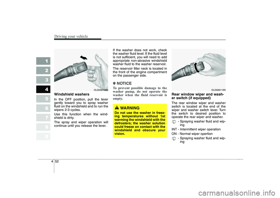KIA CERATO 2007 Owners Manual Driving your vehicle
52
4
1 23456789
Windshield washers
In the OFF position, pull the lever
gently toward you to spray washer
fluid on the windshield and to run the
wipers 2-3 cycles. Use this fun KIA CERATO 2007 Owners Manual Driving your vehicle
52
4
1 23456789
Windshield washers
In the OFF position, pull the lever
gently toward you to spray washer
fluid on the windshield and to run the
wipers 2-3 cycles. Use this fun