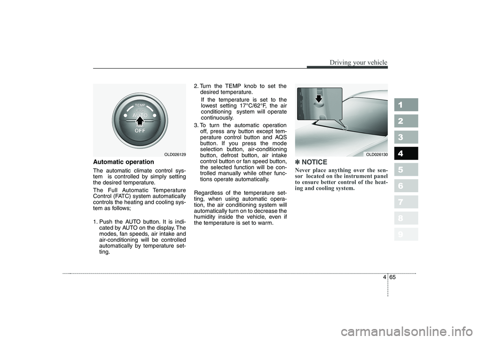 KIA CERATO 2007 Owners Manual 465
1 23456789
Driving your vehicle
Automatic operation The automatic climate control sys-
tem is controlled by simply setting
the desired temperature.
The Full Automatic Temperature
Control (FATC KIA CERATO 2007 Owners Manual 465
1 23456789
Driving your vehicle
Automatic operation The automatic climate control sys-
tem is controlled by simply setting
the desired temperature.
The Full Automatic Temperature
Control (FATC