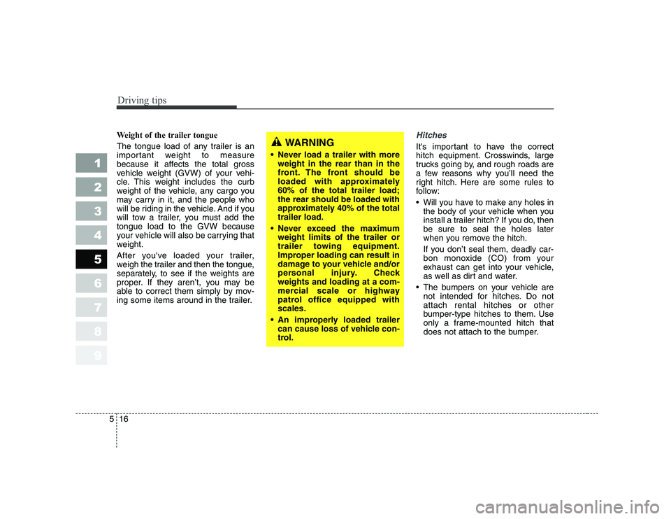 KIA CERATO 2007 Owners Manual Driving tips
16
5
1 23456789
Weight of the trailer tongue
The tongue load of any trailer is an
important weight to measure
because it affects the total gross
vehicle weight (GVW) of your vehi-
cle. KIA CERATO 2007 Owners Manual Driving tips
16
5
1 23456789
Weight of the trailer tongue
The tongue load of any trailer is an
important weight to measure
because it affects the total gross
vehicle weight (GVW) of your vehi-
cle.