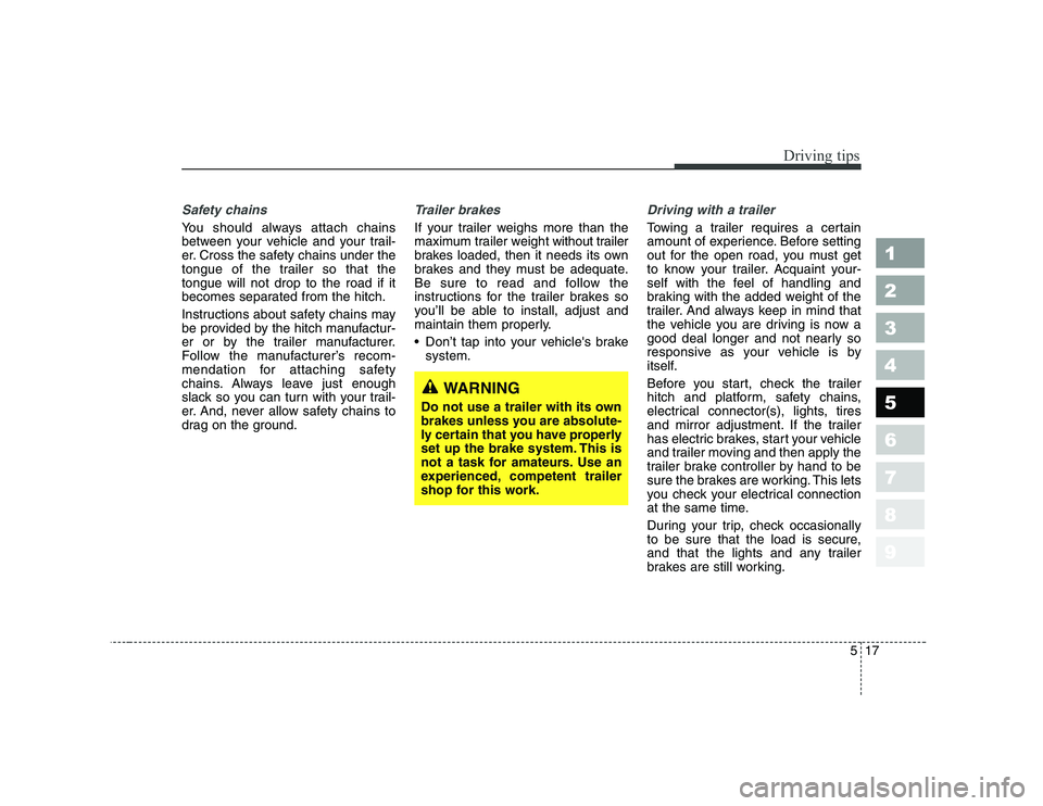 KIA CERATO 2007 Owners Manual 517
Driving tips
1 23456789
Safety chains
You should always attach chains
between your vehicle and your trail-
er. Cross the safety chains under the
tongue of the trailer so that thetongue will not KIA CERATO 2007 Owners Manual 517
Driving tips
1 23456789
Safety chains
You should always attach chains
between your vehicle and your trail-
er. Cross the safety chains under the
tongue of the trailer so that thetongue will not