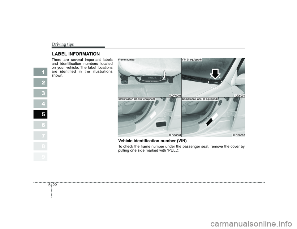 KIA CERATO 2007 Owners Manual Driving tips
22
5
1 23456789
LABEL INFORMATION
There are several important labels
and identification numbers located
on your vehicle. The label locations
are identified in the illustrations
shown. KIA CERATO 2007 Owners Manual Driving tips
22
5
1 23456789
LABEL INFORMATION
There are several important labels
and identification numbers located
on your vehicle. The label locations
are identified in the illustrations
shown.