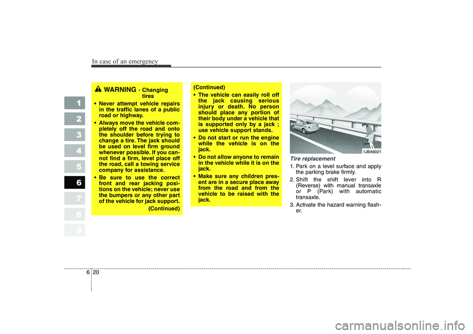 KIA CERATO 2007 Owners Manual In case of an emergency
20
6
1 23456789
Tire replacement
1. Park on a level surface and apply
the parking brake firmly.
2. Shift the shift lever into R (Reverse) with manual transaxle
or P (Park) wi KIA CERATO 2007 Owners Manual In case of an emergency
20
6
1 23456789
Tire replacement
1. Park on a level surface and apply
the parking brake firmly.
2. Shift the shift lever into R (Reverse) with manual transaxle
or P (Park) wi