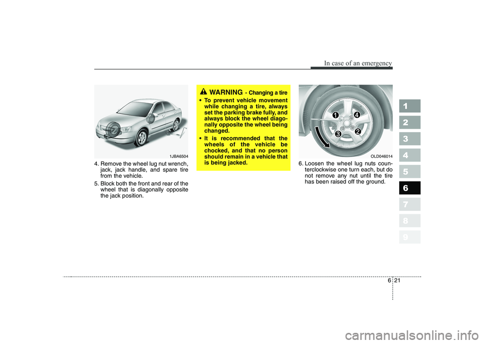 KIA CERATO 2007 Owners Manual 621
In case of an emergency
1 23456789
4. Remove the wheel lug nut wrench,jack, jack handle, and spare tire
from the vehicle.
5. Block both the front and rear of the wheel that is diagonally opposite KIA CERATO 2007 Owners Manual 621
In case of an emergency
1 23456789
4. Remove the wheel lug nut wrench,jack, jack handle, and spare tire
from the vehicle.
5. Block both the front and rear of the wheel that is diagonally opposite