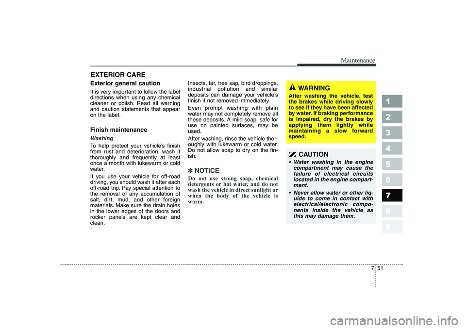 KIA CERATO 2007 Owners Manual 751
Maintenance
1 23456789
EXTERIOR CARE
Exterior general caution
It is very important to follow the label
directions when using any chemical
cleaner or polish. Read all warningand caution stateme KIA CERATO 2007 Owners Manual 751
Maintenance
1 23456789
EXTERIOR CARE
Exterior general caution
It is very important to follow the label
directions when using any chemical
cleaner or polish. Read all warningand caution stateme