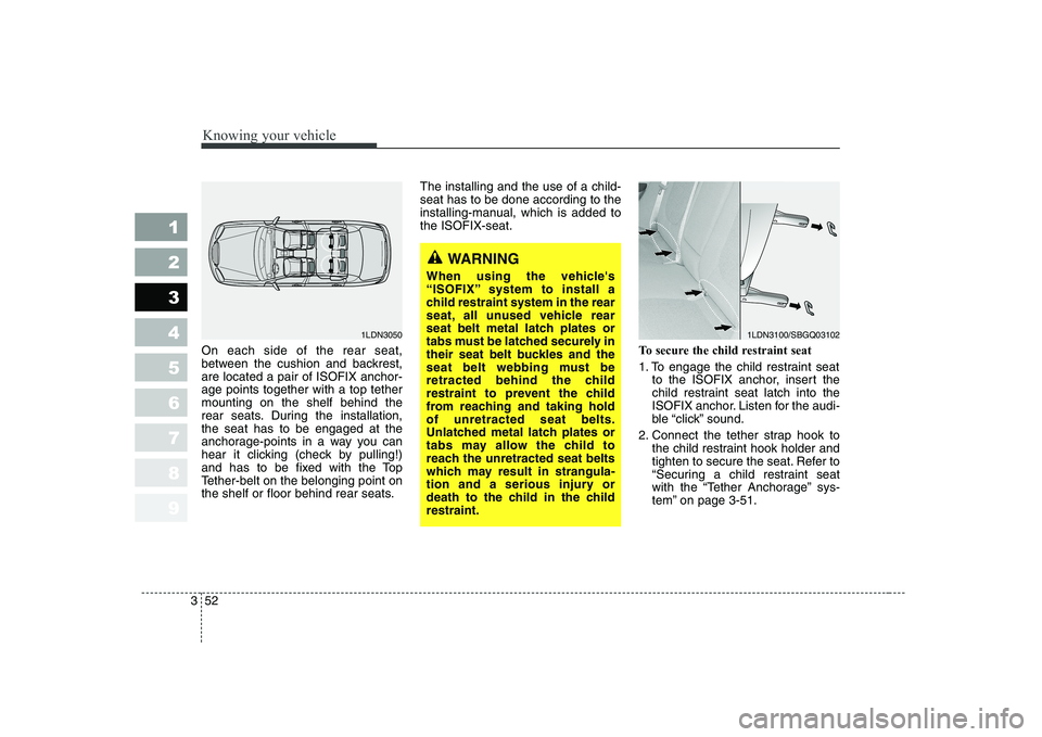 KIA CERATO 2007 Repair Manual Knowing your vehicle
52
3
1 23456789
On each side of the rear seat,
between the cushion and backrest,are located a pair of ISOFIX anchor-age points together with a top tethermounting on the shelf beh KIA CERATO 2007 Repair Manual Knowing your vehicle
52
3
1 23456789
On each side of the rear seat,
between the cushion and backrest,are located a pair of ISOFIX anchor-age points together with a top tethermounting on the shelf beh