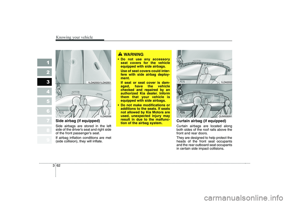 KIA CERATO 2007 Manual PDF Knowing your vehicle
62
3
1 23456789
Side airbag (if equipped) Side airbags are stored in the left
side of the driver’s seat and right side
of the front passenger’s seat. If airbag inflation cond KIA CERATO 2007 Manual PDF Knowing your vehicle
62
3
1 23456789
Side airbag (if equipped) Side airbags are stored in the left
side of the driver’s seat and right side
of the front passenger’s seat. If airbag inflation cond