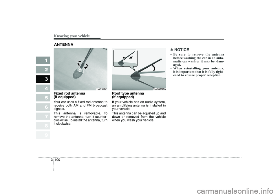 KIA CERATO 2006  Owners Manual Knowing your vehicle
100
3
1 23456789
Fixed rod antenna  (if equipped) 
Your car uses a fixed rod antenna to 
receive both AM and FM broadcast
signals. 
This antenna is removable. To 
remove the anten