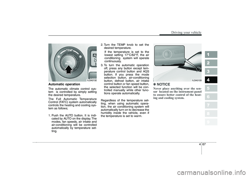 KIA CERATO 2006 Owners Manual 467
1 23456789
Driving your vehicle
Automatic operation The automatic climate control sys-
tem is controlled by simply setting
the desired temperature.
The Full Automatic Temperature
Control (FATC KIA CERATO 2006 Owners Manual 467
1 23456789
Driving your vehicle
Automatic operation The automatic climate control sys-
tem is controlled by simply setting
the desired temperature.
The Full Automatic Temperature
Control (FATC