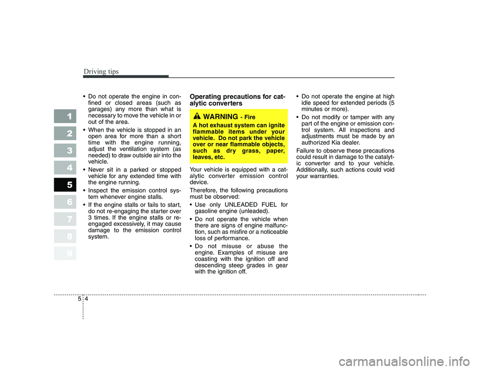 KIA CERATO 2006  Owners Manual Driving tips
4
5
 Do not operate the engine in con-
fined or closed areas (such as 
garages) any more than what is
necessary to move the vehicle in orout of the area.
 When the vehicle is stopped in