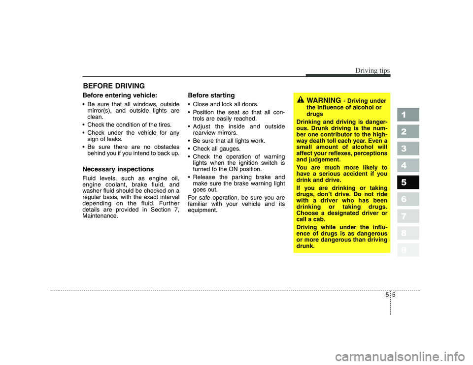 KIA CERATO 2006  Owners Manual 55
Driving tips
BEFORE DRIVING   
Before entering vehicle: 
 Be sure that all windows, outside mirror(s), and outside lights are clean.
 Check the condition of the tires. 
 Check under the vehicle 