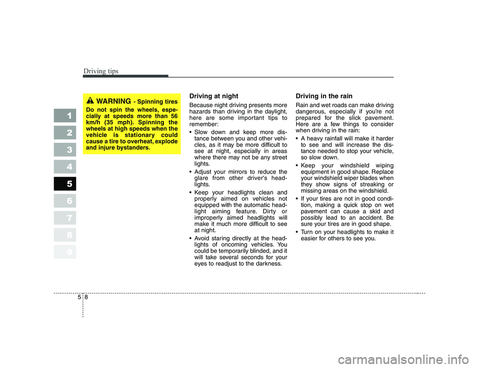 KIA CERATO 2006  Owners Manual Driving tips
8
5
Driving at night   
Because night driving presents more 
hazards than driving in the daylight,
here are some important tips to
remember: 
 Slow down and keep more dis-
tance between 
