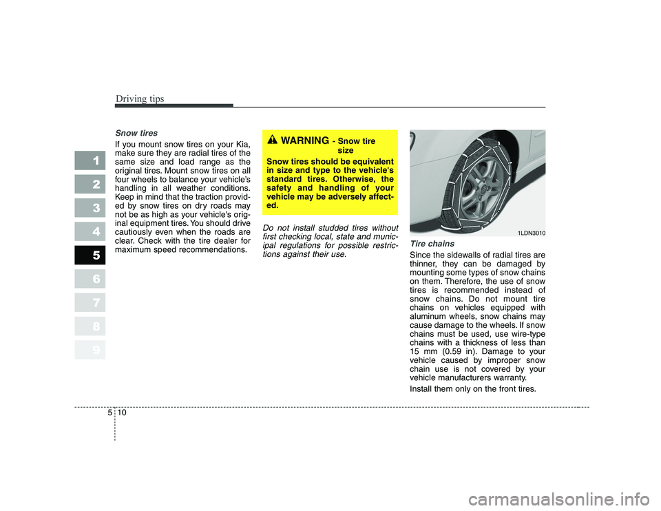 KIA CERATO 2006  Owners Manual Driving tips
10
5
Snow tires  
If you mount snow tires on your Kia, 
make sure they are radial tires of the
same size and load range as the
original tires. Mount snow tires on all
four wheels to balan
