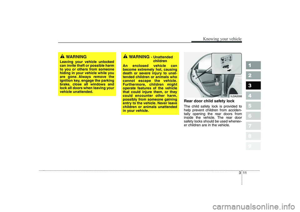 KIA CERATO 2006 Owners Manual 311
1 23456789
Knowing your vehicle
Rear door child safety lock 
The child safety lock is provided to 
help prevent children from acciden-tally opening the rear doors from
inside the vehicle. The rear