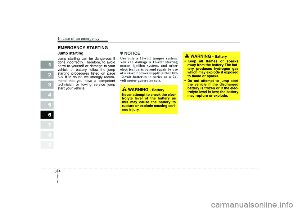KIA CERATO 2006  Owners Manual In case of an emergency
4
6
EMERGENCY STARTING 
Jump starting   
Jump starting can be dangerous if 
done incorrectly. Therefore, to avoid
harm to yourself or damage to your
vehicle or battery, follow 