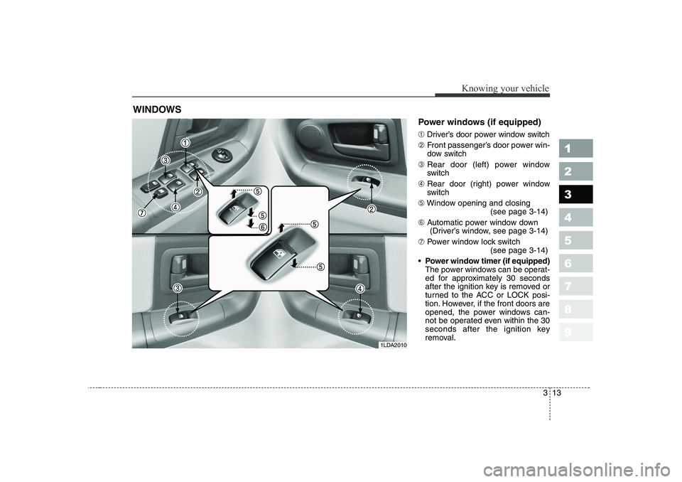 KIA CERATO 2006 Owners Manual 313
1 23456789
Knowing your vehicle
Power windows (if equipped) ➀Driver’s door power window switch
➁ Front passenger’s door power win-
dow switch
➂ Rear door (left) power window
switch
➃ KIA CERATO 2006 Owners Manual 313
1 23456789
Knowing your vehicle
Power windows (if equipped) ➀Driver’s door power window switch
➁ Front passenger’s door power win-
dow switch
➂ Rear door (left) power window
switch
➃
