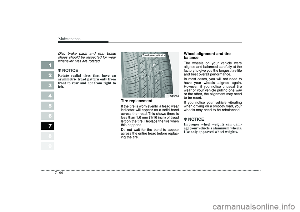 KIA CERATO 2006  Owners Manual Maintenance
44
7
1 23456789
Disc brake pads and rear brake
shoes should be inspected for wearwhenever tires are rotated.
✽✽ NOTICE
Rotate radial tires that have an 
asymmetric tread pattern only f