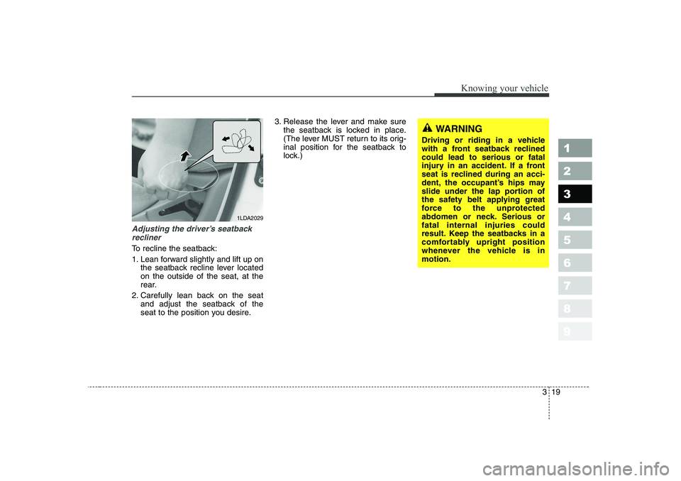 KIA CERATO 2006 Owners Manual 319
1 23456789
Knowing your vehicle
Adjusting the driver’s seatbackrecliner
To recline the seatback: 
1. Lean forward slightly and lift up on the seatback recline lever located on the outside of the