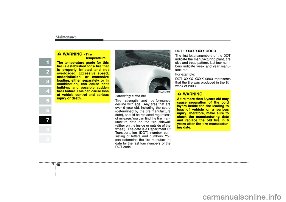 KIA CERATO 2006 Owners Manual Maintenance
48
7
1 23456789
Checking a tire life
Tire strength and performance
decline with age. Any tires that are
over 6 year old, including the spare
(determined by the tire manufacturedate), shou KIA CERATO 2006 Owners Manual Maintenance
48
7
1 23456789
Checking a tire life
Tire strength and performance
decline with age. Any tires that are
over 6 year old, including the spare
(determined by the tire manufacturedate), shou