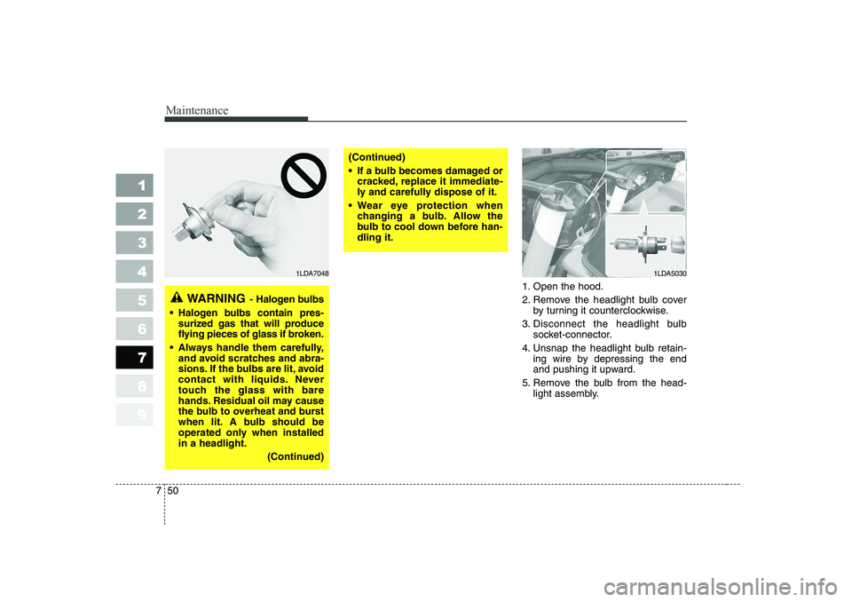 KIA CERATO 2006 Owners Manual Maintenance
50
7
1 23456789
1. Open the hood.
2. Remove the headlight bulb cover
by turning it counterclockwise.
3. Disconnect the headlight bulb socket-connector.
4. Unsnap the headlight bulb retain KIA CERATO 2006 Owners Manual Maintenance
50
7
1 23456789
1. Open the hood.
2. Remove the headlight bulb cover
by turning it counterclockwise.
3. Disconnect the headlight bulb socket-connector.
4. Unsnap the headlight bulb retain