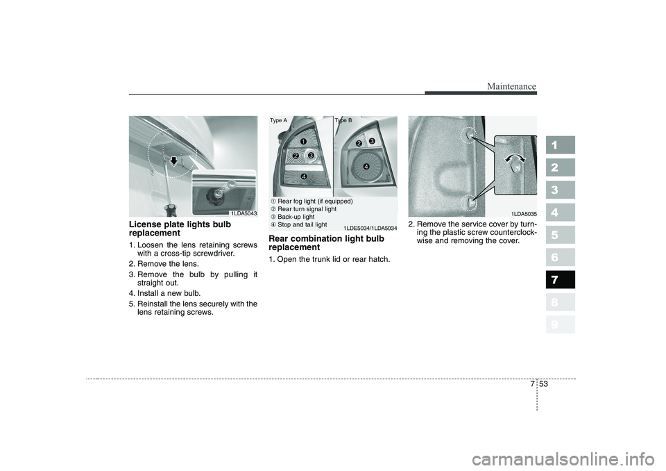 KIA CERATO 2006 Owners Manual 753
Maintenance
1 23456789
License plate lights bulb replacement
1. Loosen the lens retaining screwswith a cross-tip screwdriver.
2. Remove the lens.
3. Remove the bulb by pulling it straight out.
KIA CERATO 2006 Owners Manual 753
Maintenance
1 23456789
License plate lights bulb replacement
1. Loosen the lens retaining screwswith a cross-tip screwdriver.
2. Remove the lens.
3. Remove the bulb by pulling it straight out.