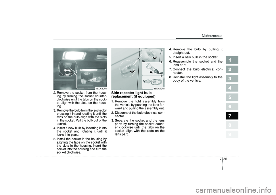 KIA CERATO 2006 Owners Manual 755
Maintenance
1 23456789
2. Remove the socket from the hous-ing by turning the socket counter-
clockwise until the tabs on the sock-et align with the slots on the hous-ing.
3. Remove the bulb from KIA CERATO 2006 Owners Manual 755
Maintenance
1 23456789
2. Remove the socket from the hous-ing by turning the socket counter-
clockwise until the tabs on the sock-et align with the slots on the hous-ing.
3. Remove the bulb from