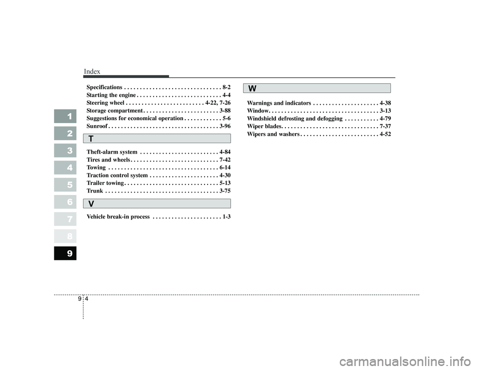 KIA CERATO 2006 Owners Manual Index
4
9
1 23456789
Specifications . . . . . . . . . . . . . . . . . . . . . . . . . . . . . . . 8-2
Starting the engine . . . . . . . . . . . . . . . . . . . . . . . . . . . 4-4
Steering wheel . . KIA CERATO 2006 Owners Manual Index
4
9
1 23456789
Specifications . . . . . . . . . . . . . . . . . . . . . . . . . . . . . . . 8-2
Starting the engine . . . . . . . . . . . . . . . . . . . . . . . . . . . 4-4
Steering wheel . .
