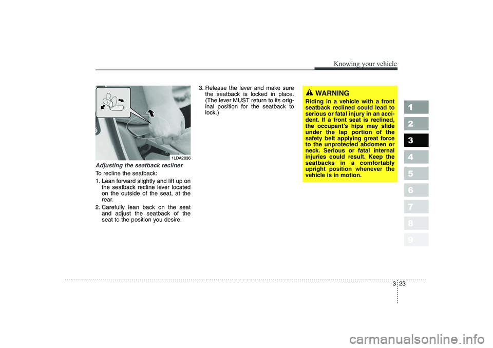 KIA CERATO 2006 Owners Guide 323
1 23456789
Knowing your vehicle
Adjusting the seatback recliner
To recline the seatback:
1. Lean forward slightly and lift up onthe seatback recline lever located on the outside of the seat, at t KIA CERATO 2006 Owners Guide 323
1 23456789
Knowing your vehicle
Adjusting the seatback recliner
To recline the seatback:
1. Lean forward slightly and lift up onthe seatback recline lever located on the outside of the seat, at t