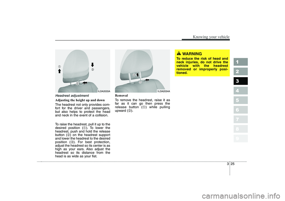 KIA CERATO 2006 Owners Guide 325
1 23456789
Knowing your vehicle
Headrest adjustment
Adjusting the height up and down
The headrest not only provides com-
fort for the driver and passengers,
but also helps to protect the head
an KIA CERATO 2006 Owners Guide 325
1 23456789
Knowing your vehicle
Headrest adjustment
Adjusting the height up and down
The headrest not only provides com-
fort for the driver and passengers,
but also helps to protect the head
an
