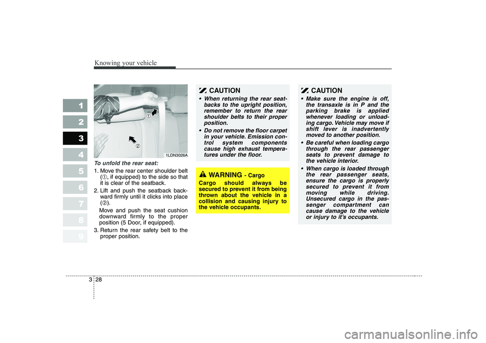 KIA CERATO 2006  Owners Manual Knowing your vehicle
28
3
1 23456789
To unfold the rear seat:
1. Move the rear center shoulder belt
(➀ , if equipped) to the side so that
it is clear of the seatback.
2. Lift and push the seatback b