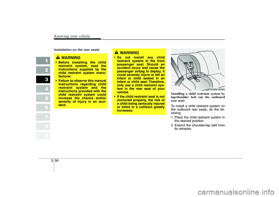 KIA CERATO 2006 Repair Manual Knowing your vehicle
50
3
1 23456789
Installation on the rear seats
Installing a child restraint system by
lap/shoulder belt (on the outboard
rear seat)
To install a child restraint system on
the KIA CERATO 2006 Repair Manual Knowing your vehicle
50
3
1 23456789
Installation on the rear seats
Installing a child restraint system by
lap/shoulder belt (on the outboard
rear seat)
To install a child restraint system on
the