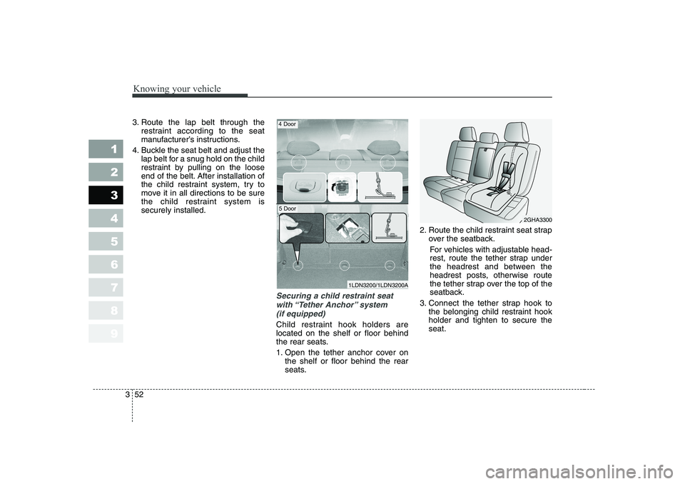 KIA CERATO 2006 Repair Manual Knowing your vehicle
52
3
1 23456789
3. Route the lap belt through the
restraint according to the seat
manufacturer’s instructions.
4. Buckle the seat belt and adjust the lap belt for a snug hold o KIA CERATO 2006 Repair Manual Knowing your vehicle
52
3
1 23456789
3. Route the lap belt through the
restraint according to the seat
manufacturer’s instructions.
4. Buckle the seat belt and adjust the lap belt for a snug hold o