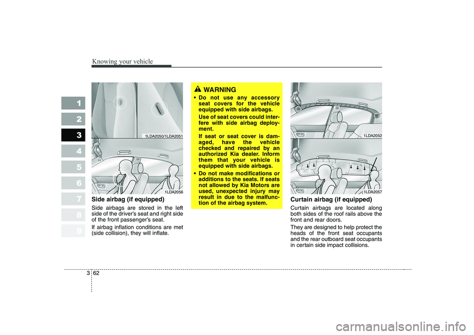 KIA CERATO 2006 Manual PDF Knowing your vehicle
62
3
1 23456789
Side airbag (if equipped) Side airbags are stored in the left
side of the driver’s seat and right side
of the front passenger’s seat. If airbag inflation cond KIA CERATO 2006 Manual PDF Knowing your vehicle
62
3
1 23456789
Side airbag (if equipped) Side airbags are stored in the left
side of the driver’s seat and right side
of the front passenger’s seat. If airbag inflation cond