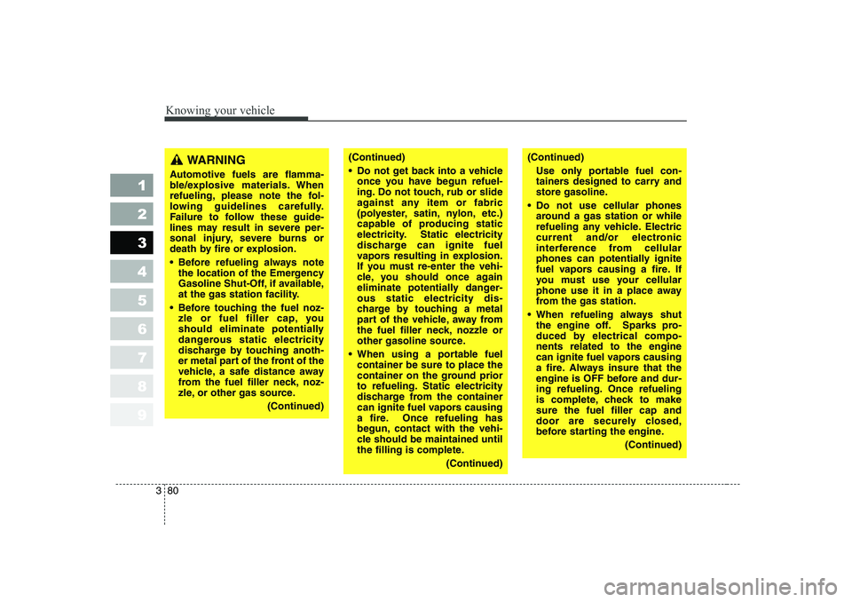 KIA CERATO 2006 Owners Manual Knowing your vehicle
80
3
1 23456789
WARNING
Automotive fuels are flamma-
ble/explosive materials. When
refueling, please note the fol-
lowing guidelines carefully.
Failure to follow these guide-
li KIA CERATO 2006 Owners Manual Knowing your vehicle
80
3
1 23456789
WARNING
Automotive fuels are flamma-
ble/explosive materials. When
refueling, please note the fol-
lowing guidelines carefully.
Failure to follow these guide-
li