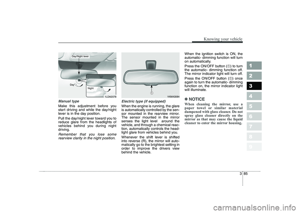 KIA CERATO 2006 Owners Manual 385
1 23456789
Knowing your vehicle
Manual type
Make this adjustment before you
start driving and while the day/night
lever is in the day position.
Pull the day/night lever toward you to reduce gla KIA CERATO 2006 Owners Manual 385
1 23456789
Knowing your vehicle
Manual type
Make this adjustment before you
start driving and while the day/night
lever is in the day position.
Pull the day/night lever toward you to reduce gla