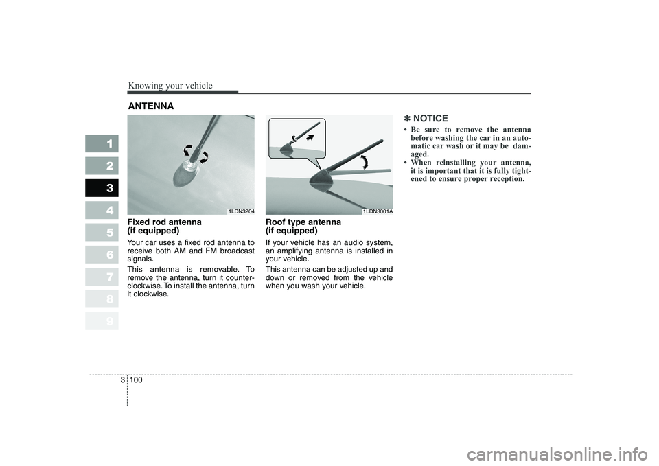 KIA CERATO 2004  Owners Manual Knowing your vehicle
100
3
1 23456789
Fixed rod antenna  (if equipped) 
Your car uses a fixed rod antenna to 
receive both AM and FM broadcast
signals. 
This antenna is removable. To 
remove the anten