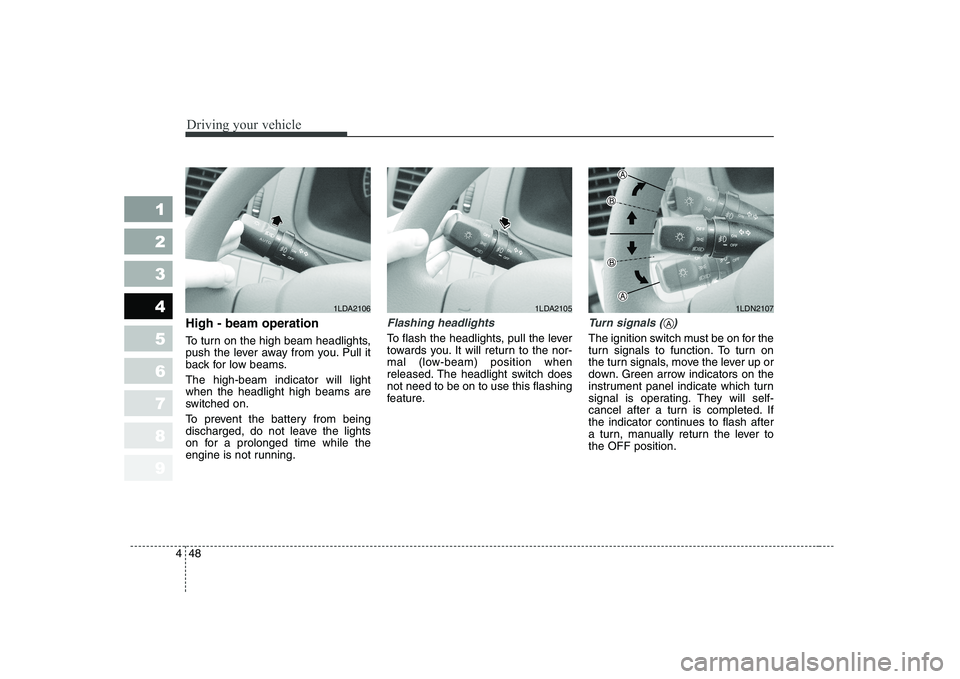 KIA CERATO 2004  Owners Manual Driving your vehicle
48
4
1 23456789
High - beam operation  
To turn on the high beam headlights, 
push the lever away from you. Pull it
back for low beams. The high-beam indicator will light when the