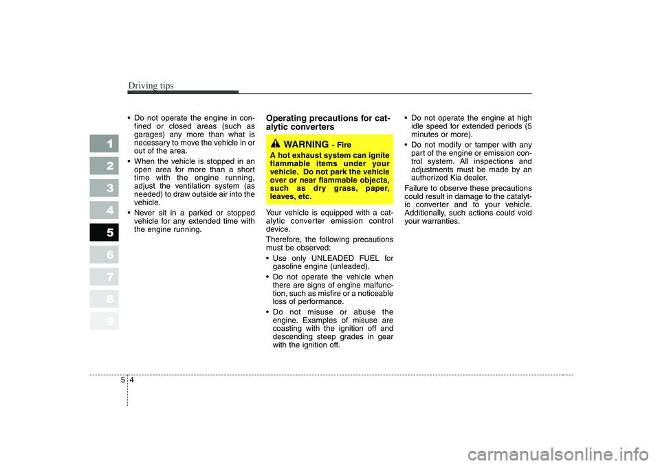 KIA CERATO 2004 Owners Manual Driving tips
4
5
Do not operate the engine in con-
fined or closed areas (such as
garages) any more than what is
necessary to move the vehicle in orout of the area.
When the vehicle is stopped in a KIA CERATO 2004 Owners Manual Driving tips
4
5
Do not operate the engine in con-
fined or closed areas (such as
garages) any more than what is
necessary to move the vehicle in orout of the area.
When the vehicle is stopped in a