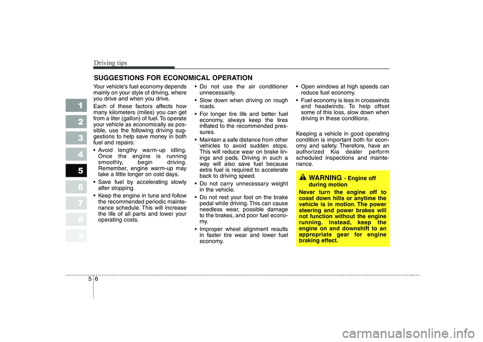 KIA CERATO 2004 Owners Manual Driving tips
6
5
SUGGESTIONS FOR ECONOMICAL OPERATION
Your vehicles fuel economy depends
mainly on your style of driving, where
you drive and when you drive.
Each of these factors affects how
many KIA CERATO 2004 Owners Manual Driving tips
6
5
SUGGESTIONS FOR ECONOMICAL OPERATION
Your vehicles fuel economy depends
mainly on your style of driving, where
you drive and when you drive.
Each of these factors affects how
many