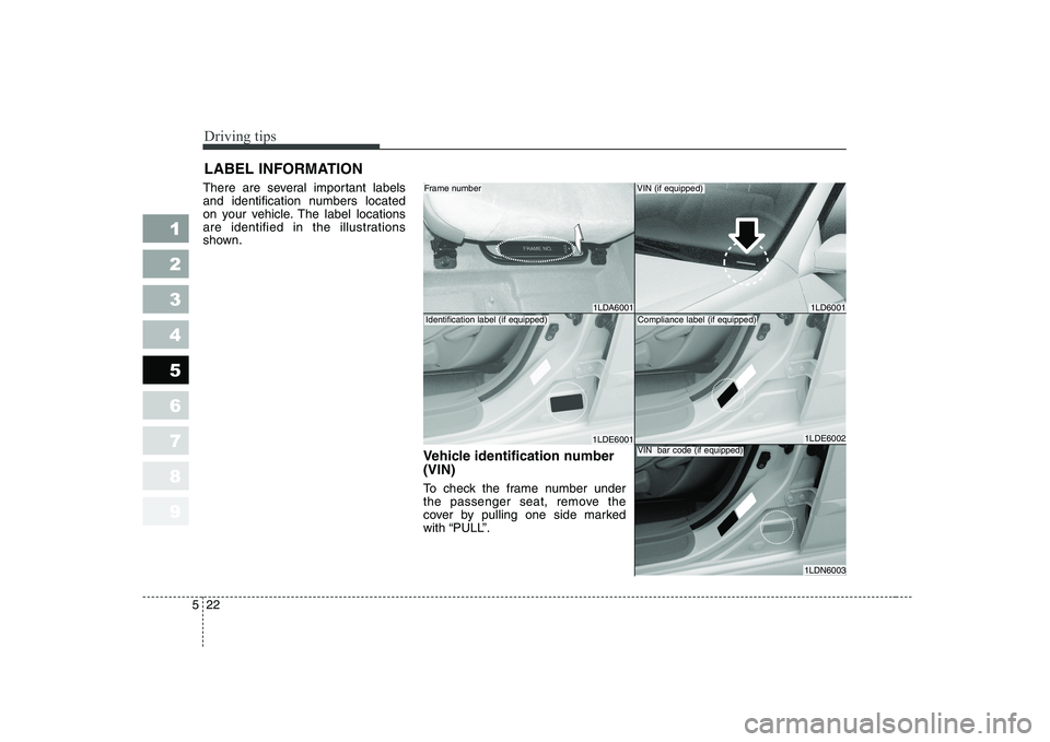 KIA CERATO 2004  Owners Manual Driving tips
22
5
1 23456789
LABEL INFORMATION   
There are several important labels 
and identification numbers located
on your vehicle. The label locations
are identified in the illustrations
shown.