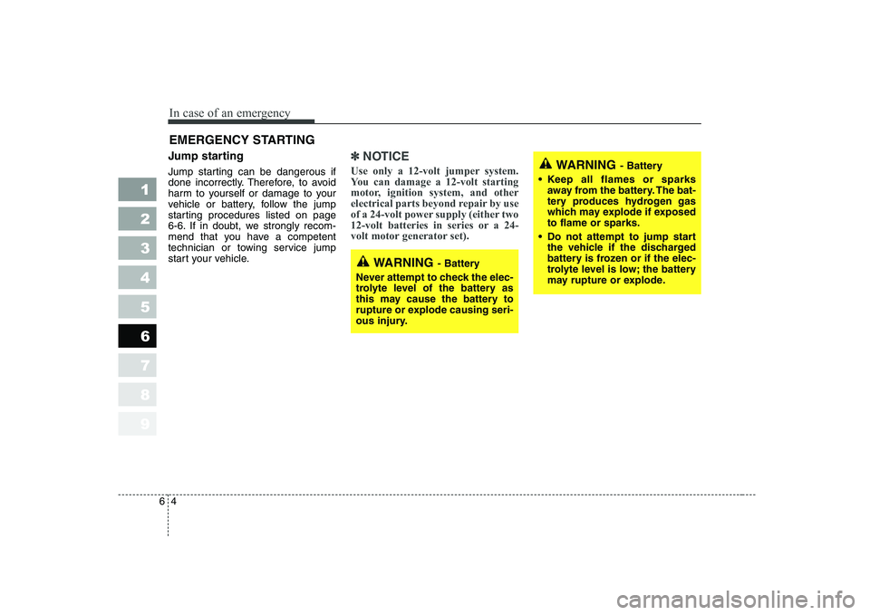 KIA CERATO 2004  Owners Manual In case of an emergency
4
6
EMERGENCY STARTING 
Jump starting   
Jump starting can be dangerous if 
done incorrectly. Therefore, to avoid
harm to yourself or damage to your
vehicle or battery, follow 