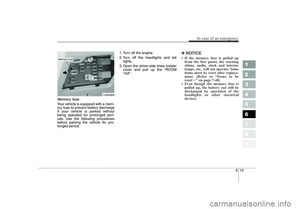 KIA CERATO 2004 Owners Manual 613
In case of an emergency
1 23456789
Memory fuse
Your vehicle is equipped with a mem-
ory fuse to prevent battery discharge
if your vehicle is parked without
being operated for prolonged peri-
ods. KIA CERATO 2004 Owners Manual 613
In case of an emergency
1 23456789
Memory fuse
Your vehicle is equipped with a mem-
ory fuse to prevent battery discharge
if your vehicle is parked without
being operated for prolonged peri-
ods.
