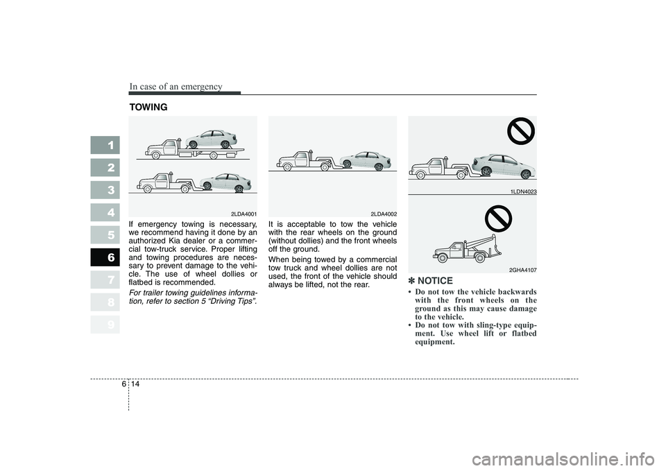KIA CERATO 2004 Owners Manual In case of an emergency
14
6
1 23456789
TOWING
If emergency towing is necessary,
we recommend having it done by an
authorized Kia dealer or a commer-
cial tow-truck service. Proper lifting
and tow KIA CERATO 2004 Owners Manual In case of an emergency
14
6
1 23456789
TOWING
If emergency towing is necessary,
we recommend having it done by an
authorized Kia dealer or a commer-
cial tow-truck service. Proper lifting
and tow