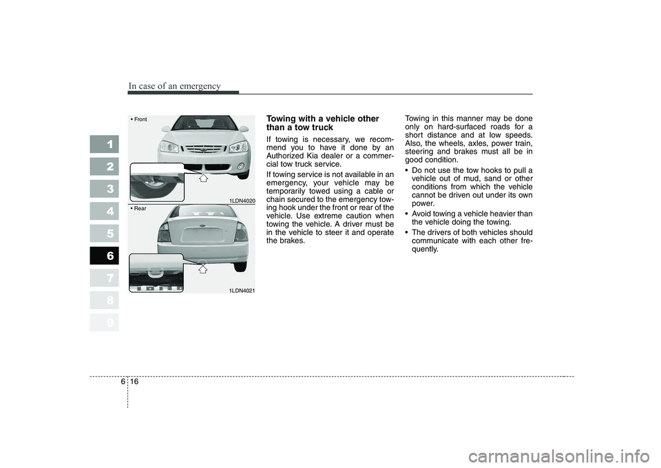 KIA CERATO 2004 Owners Manual In case of an emergency
16
6
1 23456789
Towing with a vehicle other
than a tow truck
If towing is necessary, we recom-
mend you to have it done by an
Authorized Kia dealer or a commer-
cial tow tr KIA CERATO 2004 Owners Manual In case of an emergency
16
6
1 23456789
Towing with a vehicle other
than a tow truck
If towing is necessary, we recom-
mend you to have it done by an
Authorized Kia dealer or a commer-
cial tow tr