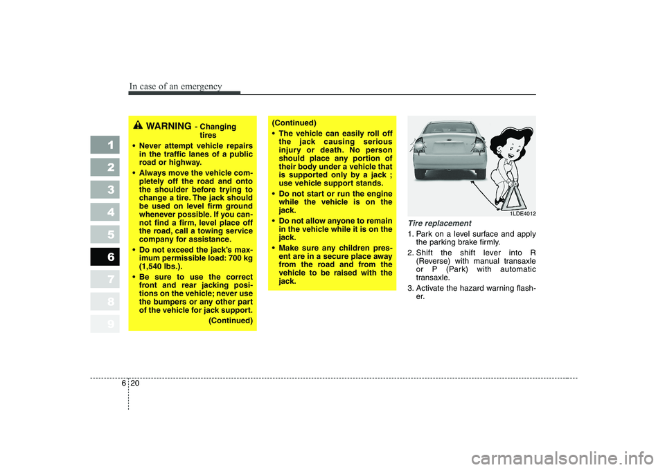 KIA CERATO 2004 Owners Manual In case of an emergency
20
6
1 23456789
Tire replacement
1. Park on a level surface and apply
the parking brake firmly.
2. Shift the shift lever into R (Reverse) with manual transaxle
or P (Park) wi KIA CERATO 2004 Owners Manual In case of an emergency
20
6
1 23456789
Tire replacement
1. Park on a level surface and apply
the parking brake firmly.
2. Shift the shift lever into R (Reverse) with manual transaxle
or P (Park) wi