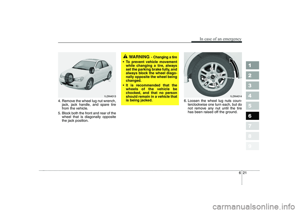 KIA CERATO 2004 Owners Manual 621
In case of an emergency
1 23456789
4. Remove the wheel lug nut wrench,jack, jack handle, and spare tire
from the vehicle.
5. Block both the front and rear of the wheel that is diagonally opposite KIA CERATO 2004 Owners Manual 621
In case of an emergency
1 23456789
4. Remove the wheel lug nut wrench,jack, jack handle, and spare tire
from the vehicle.
5. Block both the front and rear of the wheel that is diagonally opposite
