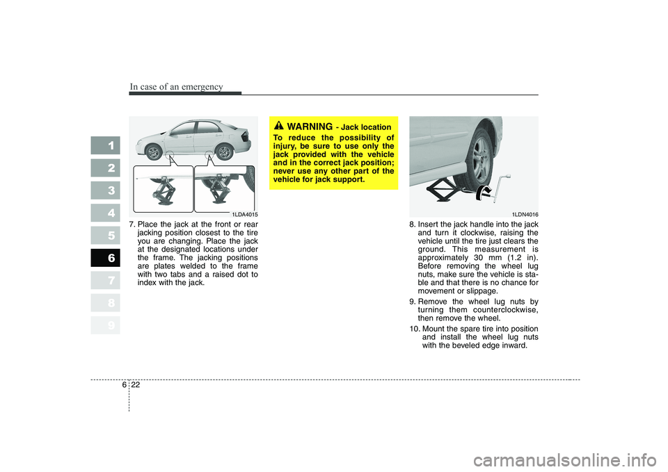 KIA CERATO 2004 Owners Manual In case of an emergency
22
6
1 23456789
7. Place the jack at the front or rear
jacking position closest to the tire
you are changing. Place the jackat the designated locations under
the frame. The ja KIA CERATO 2004 Owners Manual In case of an emergency
22
6
1 23456789
7. Place the jack at the front or rear
jacking position closest to the tire
you are changing. Place the jackat the designated locations under
the frame. The ja