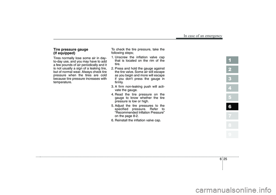 KIA CERATO 2004 Owners Manual 625
In case of an emergency
Tire pressure gauge (If equipped)
Tires normally lose some air in day-
to-day use, and you may have to add
a few pounds of air periodically and it
is not usually a sign KIA CERATO 2004 Owners Manual 625
In case of an emergency
Tire pressure gauge (If equipped)
Tires normally lose some air in day-
to-day use, and you may have to add
a few pounds of air periodically and it
is not usually a sign